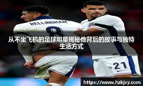 从不坐飞机的足球明星揭秘他背后的故事与独特生活方式